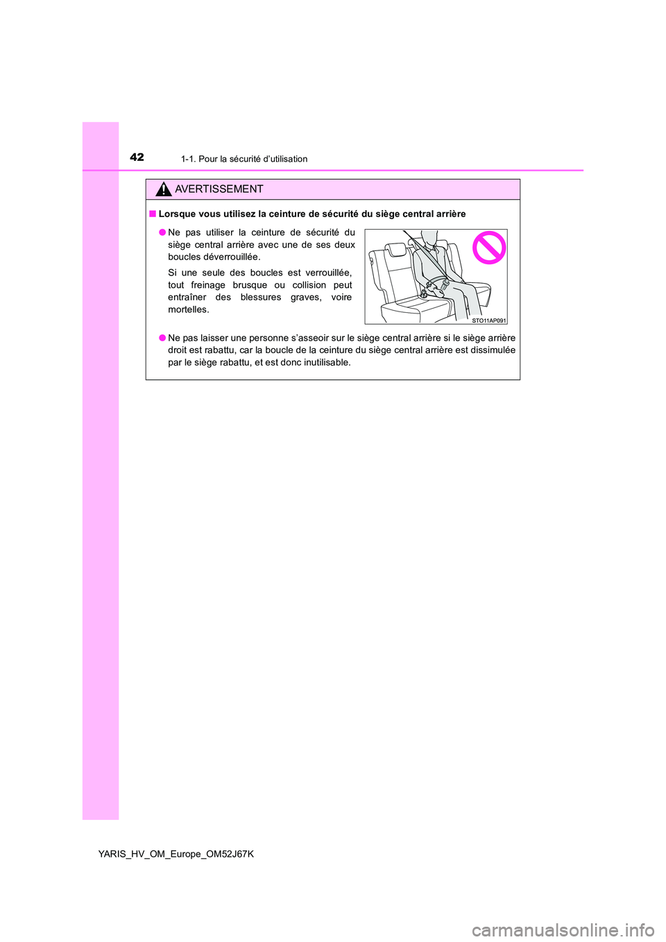 TOYOTA YARIS 2018  Notices Demploi (in French) 421-1. Pour la sécurité d’utilisation
YARIS_HV_OM_Europe_OM52J67K
AVERTISSEMENT
■Lorsque vous utilisez la ceinture de sécurité du siège central arrière 
● Ne pas laisser une personne s’a