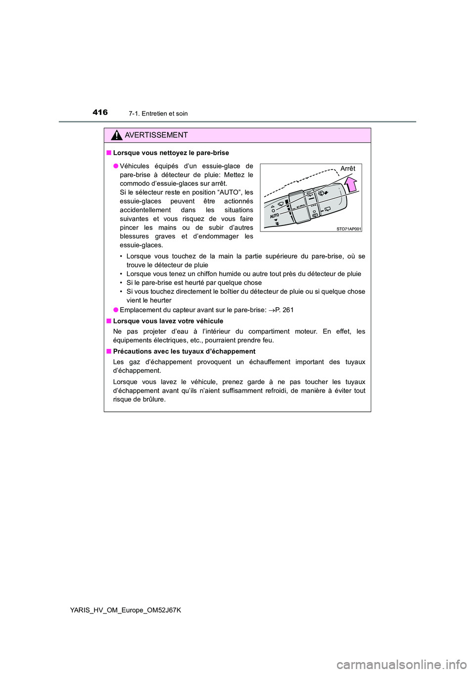 TOYOTA YARIS 2018 Notices Demploi (in French) 4167-1. Entretien et soin
YARIS_HV_OM_Europe_OM52J67K
AVERTISSEMENT
■Lorsque vous nettoyez le pare-brise
• Lorsque vous touchez de la main la partie supérieure du pare-brise, où se
trouve le d TOYOTA YARIS 2018 Notices Demploi (in French) 4167-1. Entretien et soin
YARIS_HV_OM_Europe_OM52J67K
AVERTISSEMENT
■Lorsque vous nettoyez le pare-brise
• Lorsque vous touchez de la main la partie supérieure du pare-brise, où se
trouve le d