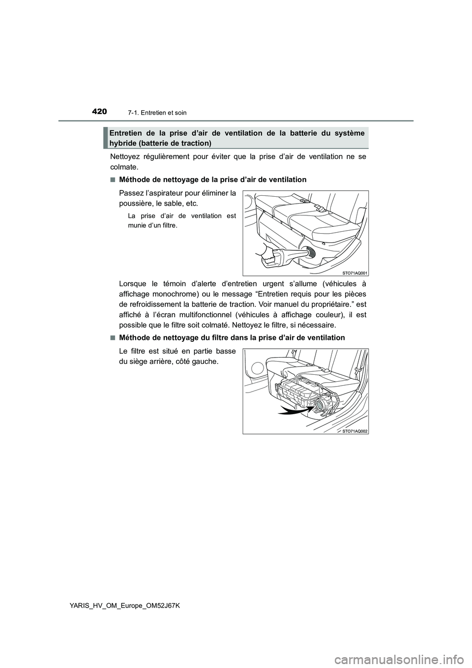 TOYOTA YARIS 2018 Notices Demploi (in French) 4207-1. Entretien et soin
YARIS_HV_OM_Europe_OM52J67K
Nettoyez régulièrement pour éviter que la prise d’air de ventilation ne se
colmate.
■Méthode de nettoyage de la prise d’air de ventilati TOYOTA YARIS 2018 Notices Demploi (in French) 4207-1. Entretien et soin
YARIS_HV_OM_Europe_OM52J67K
Nettoyez régulièrement pour éviter que la prise d’air de ventilation ne se
colmate.
■Méthode de nettoyage de la prise d’air de ventilati