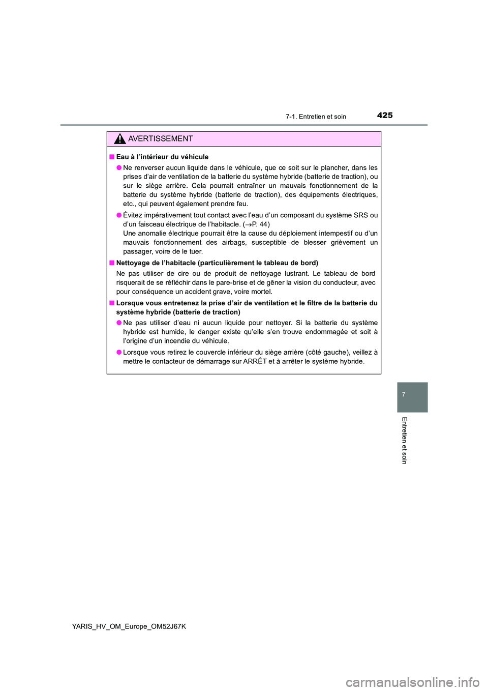 TOYOTA YARIS 2018 Notices Demploi (in French) 4257-1. Entretien et soin
7
Entretien et soin
YARIS_HV_OM_Europe_OM52J67K
AVERTISSEMENT
■Eau à l’intérieur du véhicule
● Ne renverser aucun liquide dans le véhicule, que ce soit sur le plan TOYOTA YARIS 2018 Notices Demploi (in French) 4257-1. Entretien et soin
7
Entretien et soin
YARIS_HV_OM_Europe_OM52J67K
AVERTISSEMENT
■Eau à l’intérieur du véhicule
● Ne renverser aucun liquide dans le véhicule, que ce soit sur le plan