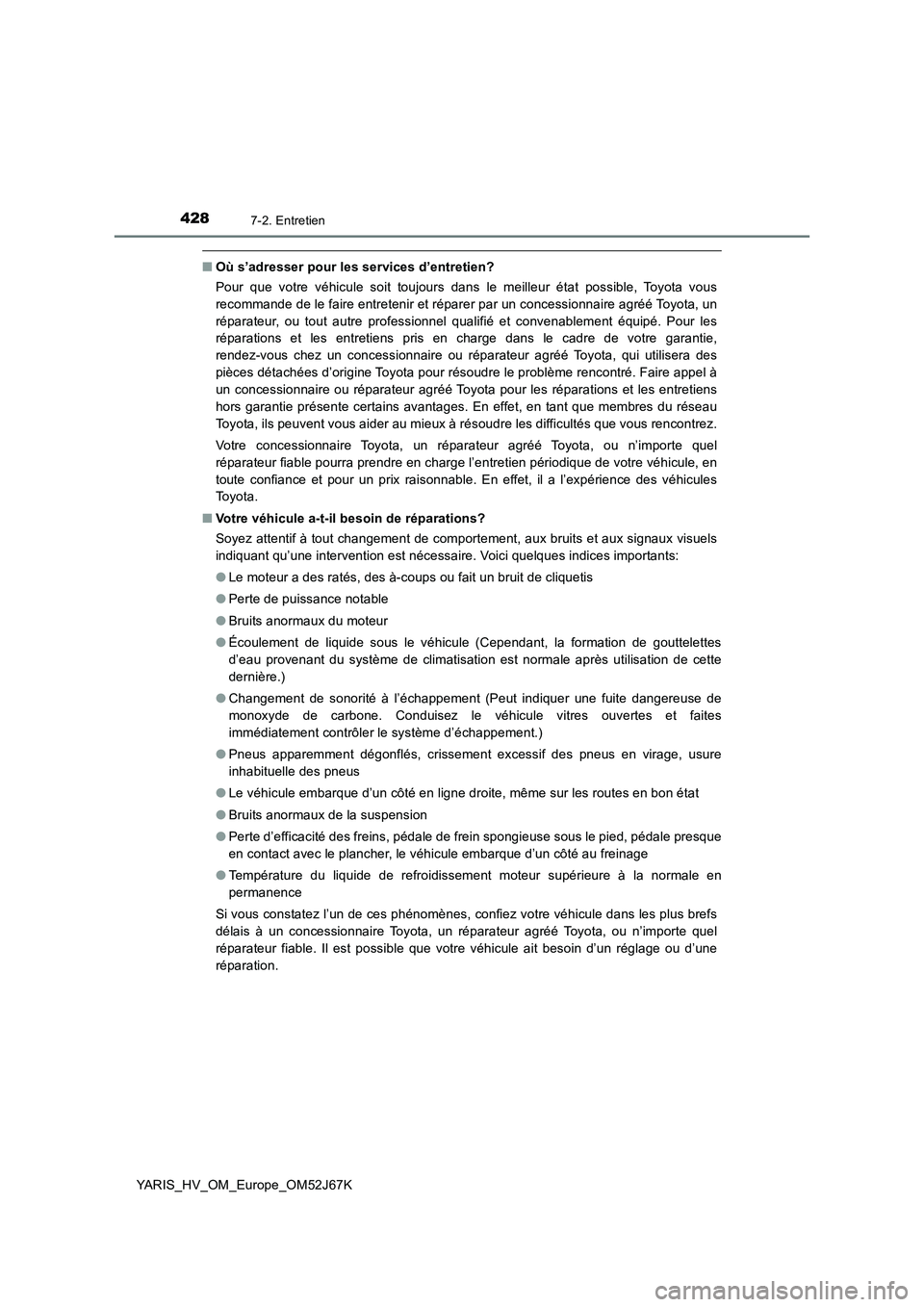 TOYOTA YARIS 2018 Notices Demploi (in French) 4287-2. Entretien
YARIS_HV_OM_Europe_OM52J67K
■Où s’adresser pour les services d’entretien?
Pour que votre véhicule soit toujours dans le meilleur état possible, Toyota vous
recommande de le TOYOTA YARIS 2018 Notices Demploi (in French) 4287-2. Entretien
YARIS_HV_OM_Europe_OM52J67K
■Où s’adresser pour les services d’entretien?
Pour que votre véhicule soit toujours dans le meilleur état possible, Toyota vous
recommande de le