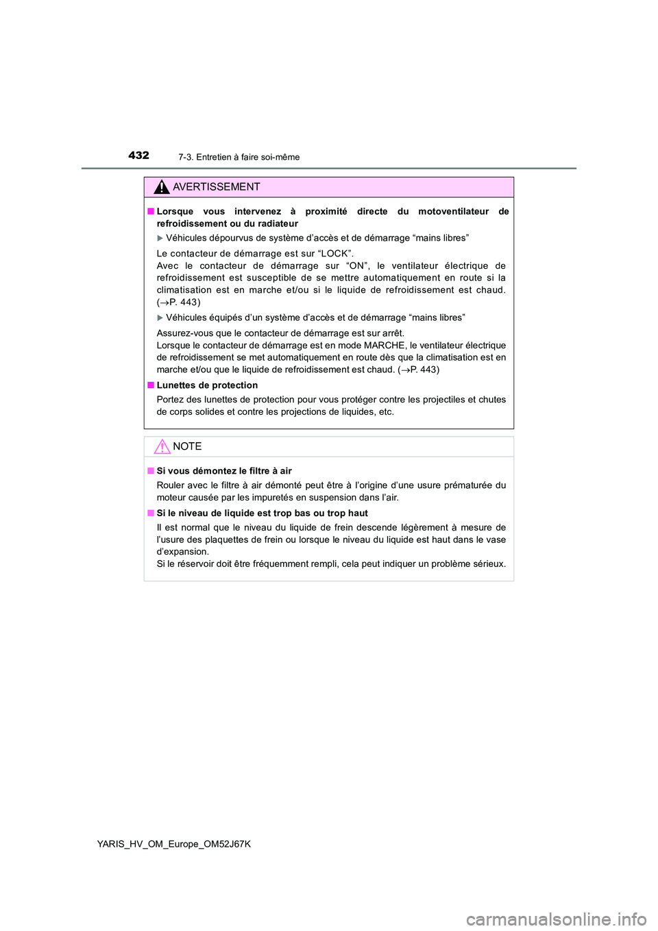 TOYOTA YARIS 2018 Notices Demploi (in French) 4327-3. Entretien à faire soi-même
YARIS_HV_OM_Europe_OM52J67K
AVERTISSEMENT
■Lorsque vous intervenez à proximité directe du motoventilateur de
refroidissement ou du radiateur
Véhicules dé TOYOTA YARIS 2018 Notices Demploi (in French) 4327-3. Entretien à faire soi-même
YARIS_HV_OM_Europe_OM52J67K
AVERTISSEMENT
■Lorsque vous intervenez à proximité directe du motoventilateur de
refroidissement ou du radiateur
Véhicules dé