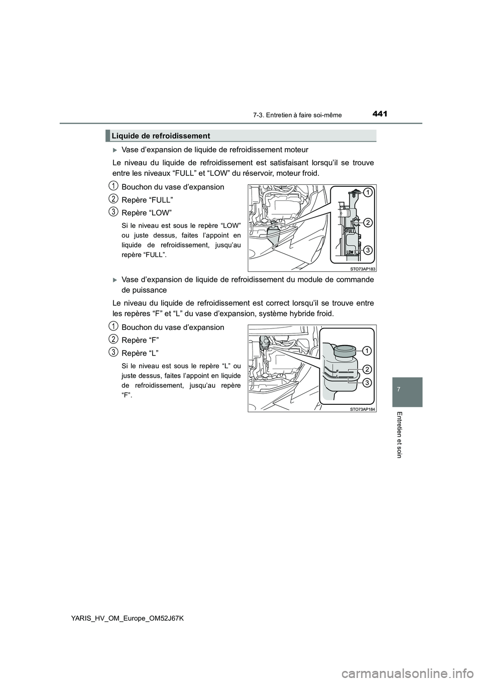 TOYOTA YARIS 2018 Notices Demploi (in French) 4417-3. Entretien à faire soi-même
7
Entretien et soin
YARIS_HV_OM_Europe_OM52J67K
Vase d’expansion de liquide de refroidissement moteur
Le niveau du liquide de refroidissement es t satisfaisa TOYOTA YARIS 2018 Notices Demploi (in French) 4417-3. Entretien à faire soi-même
7
Entretien et soin
YARIS_HV_OM_Europe_OM52J67K
Vase d’expansion de liquide de refroidissement moteur
Le niveau du liquide de refroidissement es t satisfaisa
