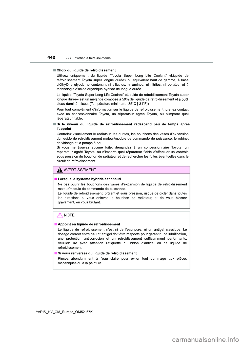 TOYOTA YARIS 2018 Notices Demploi (in French) 4427-3. Entretien à faire soi-même
YARIS_HV_OM_Europe_OM52J67K
■Choix du liquide de refroidissement
Utilisez uniquement du liquide “Toyota Super Long Life Coolant” «Liquide de
refroidisseme TOYOTA YARIS 2018 Notices Demploi (in French) 4427-3. Entretien à faire soi-même
YARIS_HV_OM_Europe_OM52J67K
■Choix du liquide de refroidissement
Utilisez uniquement du liquide “Toyota Super Long Life Coolant” «Liquide de
refroidisseme