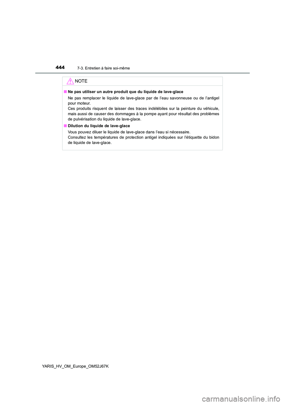 TOYOTA YARIS 2018 Notices Demploi (in French) 4447-3. Entretien à faire soi-même
YARIS_HV_OM_Europe_OM52J67K
NOTE
■Ne pas utiliser un autre produit que du liquide de lave-glace
Ne pas remplacer le liquide de lave-glace par de l’eau savonn TOYOTA YARIS 2018 Notices Demploi (in French) 4447-3. Entretien à faire soi-même
YARIS_HV_OM_Europe_OM52J67K
NOTE
■Ne pas utiliser un autre produit que du liquide de lave-glace
Ne pas remplacer le liquide de lave-glace par de l’eau savonn