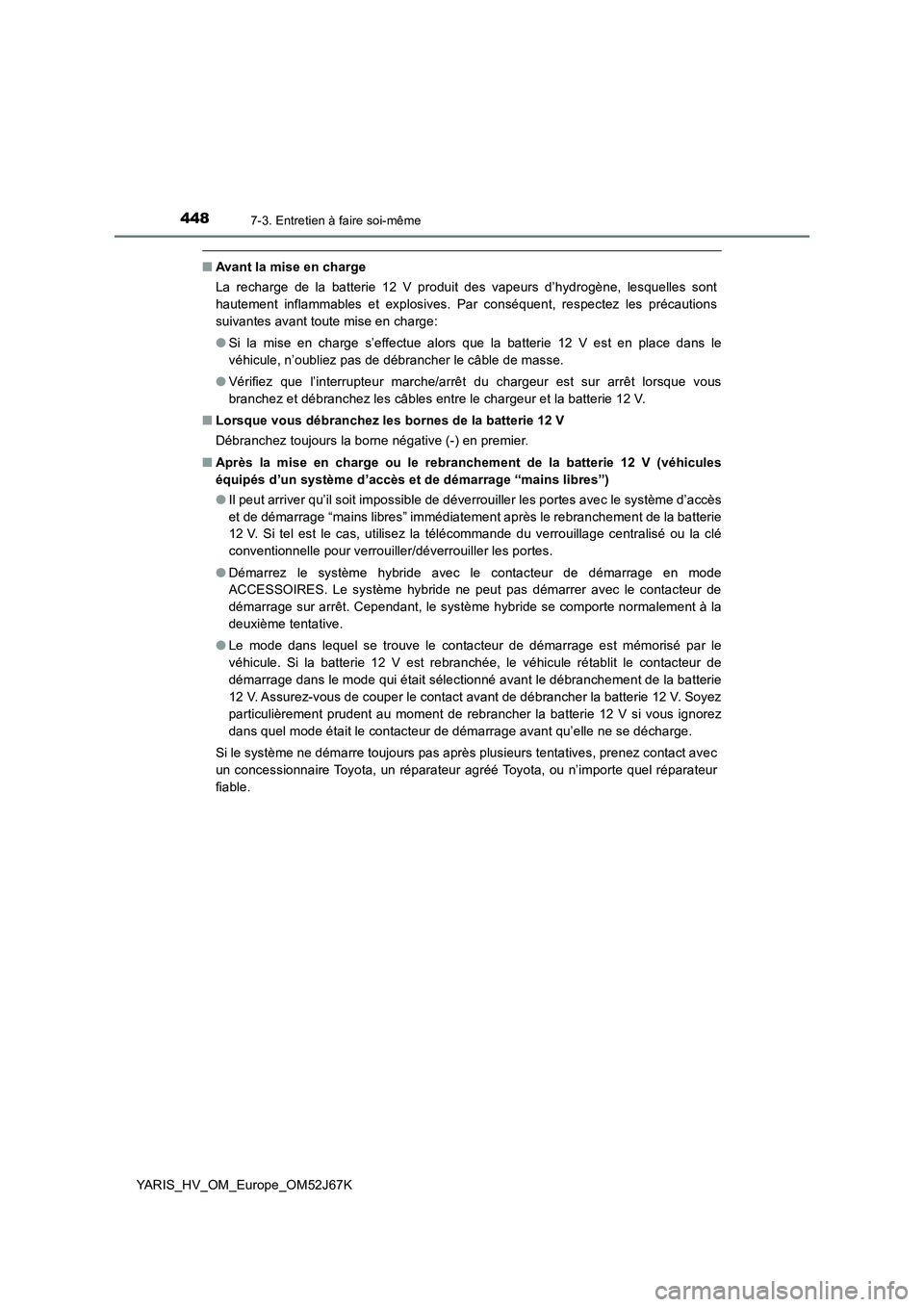 TOYOTA YARIS 2018 Notices Demploi (in French) 4487-3. Entretien à faire soi-même
YARIS_HV_OM_Europe_OM52J67K
■Avant la mise en charge
La recharge de la batterie 12 V produit des vapeurs d’hydrogène, lesquelles sont
hautement inflammables e TOYOTA YARIS 2018 Notices Demploi (in French) 4487-3. Entretien à faire soi-même
YARIS_HV_OM_Europe_OM52J67K
■Avant la mise en charge
La recharge de la batterie 12 V produit des vapeurs d’hydrogène, lesquelles sont
hautement inflammables e