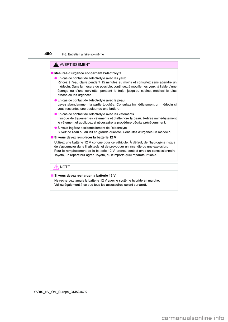 TOYOTA YARIS 2018 Notices Demploi (in French) 4507-3. Entretien à faire soi-même
YARIS_HV_OM_Europe_OM52J67K
AVERTISSEMENT
■Mesures d’urgence concernant l’électrolyte
● En cas de contact de l’électrolyte avec les yeux
Rincez à l TOYOTA YARIS 2018 Notices Demploi (in French) 4507-3. Entretien à faire soi-même
YARIS_HV_OM_Europe_OM52J67K
AVERTISSEMENT
■Mesures d’urgence concernant l’électrolyte
● En cas de contact de l’électrolyte avec les yeux
Rincez à l