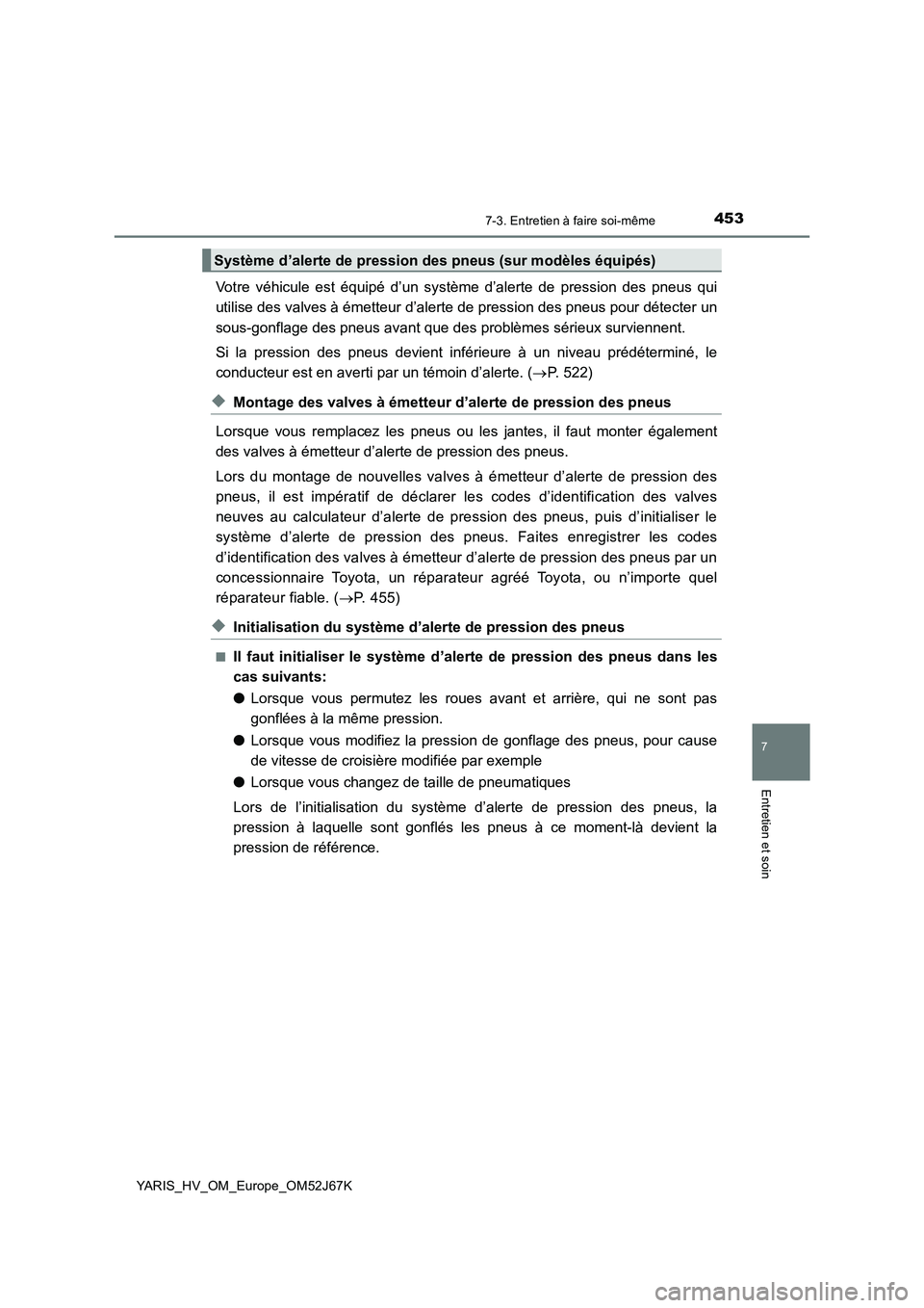 TOYOTA YARIS 2018 Notices Demploi (in French) 4537-3. Entretien à faire soi-même
7
Entretien et soin
YARIS_HV_OM_Europe_OM52J67K
Votre véhicule est équipé d’un système d’alerte de pression des pneus qui
utilise des valves à émetteur d TOYOTA YARIS 2018 Notices Demploi (in French) 4537-3. Entretien à faire soi-même
7
Entretien et soin
YARIS_HV_OM_Europe_OM52J67K
Votre véhicule est équipé d’un système d’alerte de pression des pneus qui
utilise des valves à émetteur d