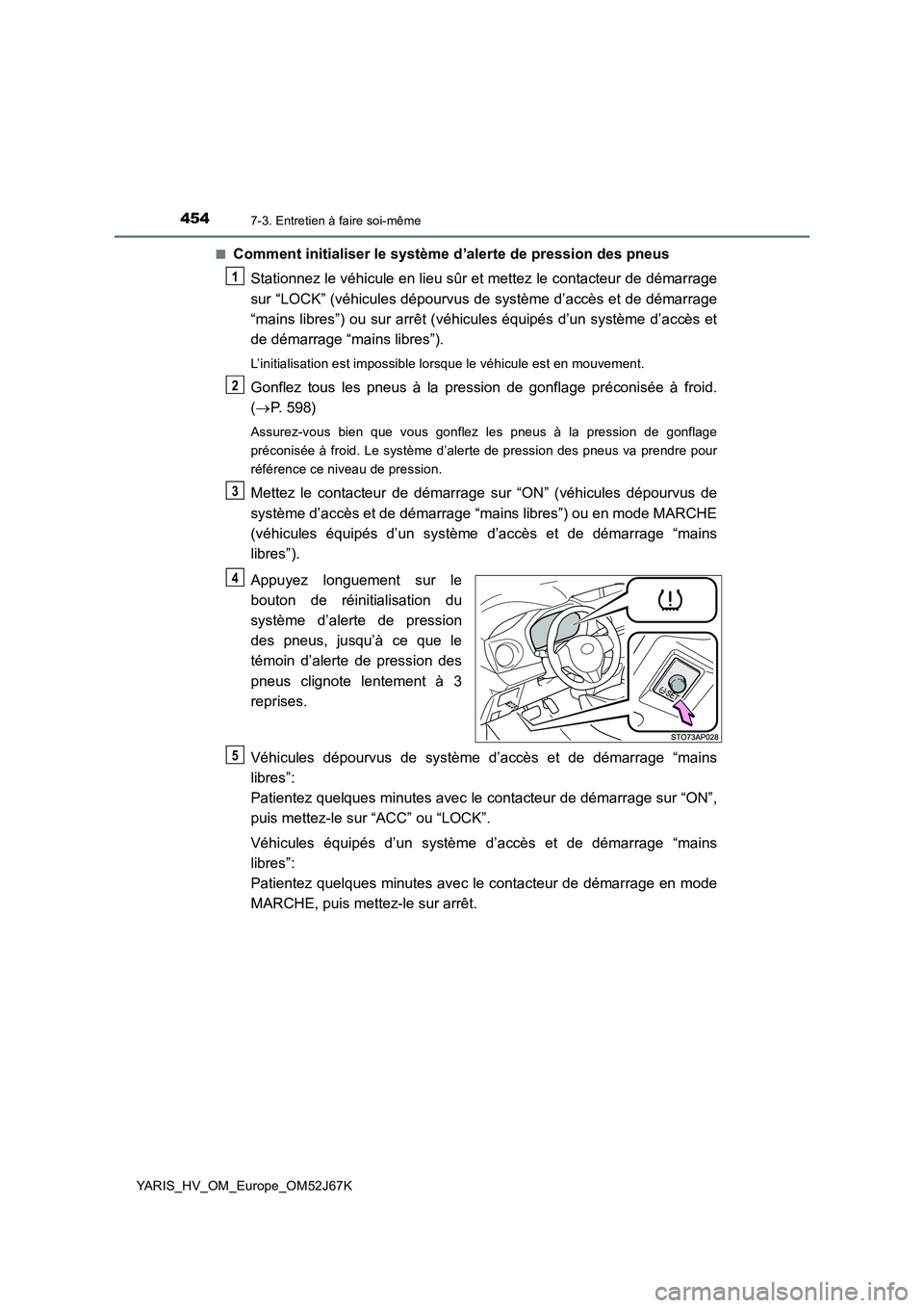 TOYOTA YARIS 2018 Notices Demploi (in French) 4547-3. Entretien à faire soi-même
YARIS_HV_OM_Europe_OM52J67K■
Comment initialiser le système d’alerte de pression des pneus
Stationnez le véhicule en lieu sûr et mettez le contacteur de dé TOYOTA YARIS 2018 Notices Demploi (in French) 4547-3. Entretien à faire soi-même
YARIS_HV_OM_Europe_OM52J67K■
Comment initialiser le système d’alerte de pression des pneus
Stationnez le véhicule en lieu sûr et mettez le contacteur de dé