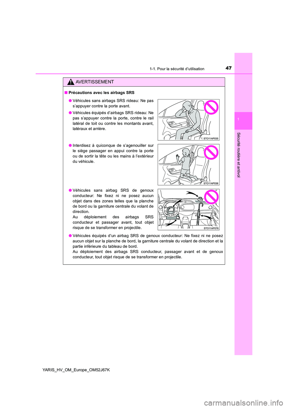 TOYOTA YARIS 2018  Notices Demploi (in French) 471-1. Pour la sécurité d’utilisation
1
Sécurité routière et antivol
YARIS_HV_OM_Europe_OM52J67K
AVERTISSEMENT
■Précautions avec les airbags SRS 
● Véhicules équipés d’un airbag SRS d