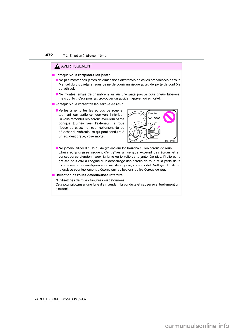 TOYOTA YARIS 2018 Notices Demploi (in French) 4727-3. Entretien à faire soi-même
YARIS_HV_OM_Europe_OM52J67K
AVERTISSEMENT
■Lorsque vous remplacez les jantes
● Ne pas monter des jantes de dimensions différentes de celles préconisées dan TOYOTA YARIS 2018 Notices Demploi (in French) 4727-3. Entretien à faire soi-même
YARIS_HV_OM_Europe_OM52J67K
AVERTISSEMENT
■Lorsque vous remplacez les jantes
● Ne pas monter des jantes de dimensions différentes de celles préconisées dan