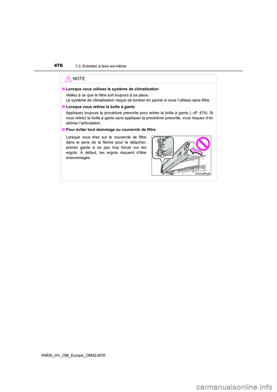 TOYOTA YARIS 2018 Notices Demploi (in French) 4767-3. Entretien à faire soi-même
YARIS_HV_OM_Europe_OM52J67K
NOTE
■Lorsque vous utilisez le système de climatisation
Veillez à ce que le filtre soit toujours à sa place.
Le système de clim TOYOTA YARIS 2018 Notices Demploi (in French) 4767-3. Entretien à faire soi-même
YARIS_HV_OM_Europe_OM52J67K
NOTE
■Lorsque vous utilisez le système de climatisation
Veillez à ce que le filtre soit toujours à sa place.
Le système de clim