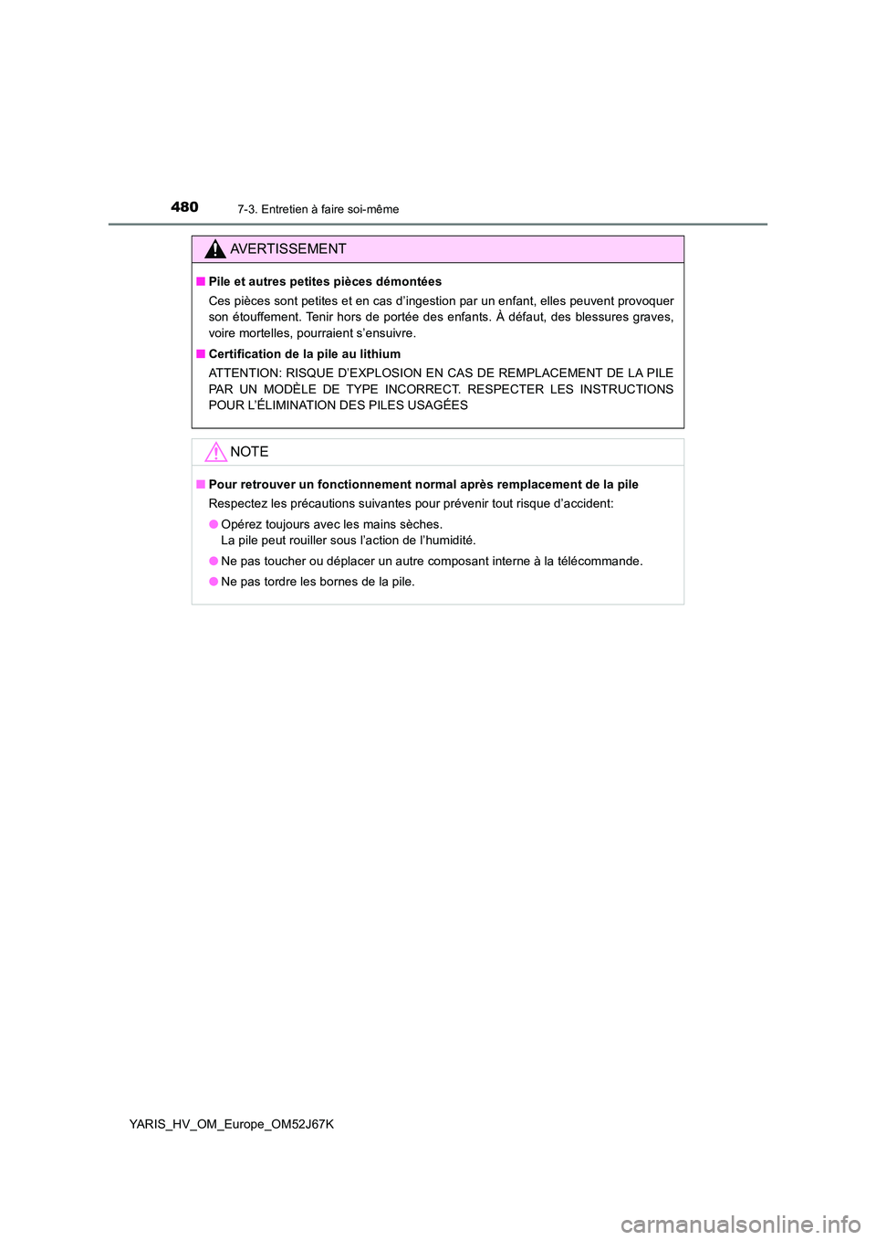 TOYOTA YARIS 2018 Notices Demploi (in French) 4807-3. Entretien à faire soi-même
YARIS_HV_OM_Europe_OM52J67K
AVERTISSEMENT
■Pile et autres petites pièces démontées
Ces pièces sont petites et en cas d’ingestion par un enfant, elles peuv TOYOTA YARIS 2018 Notices Demploi (in French) 4807-3. Entretien à faire soi-même
YARIS_HV_OM_Europe_OM52J67K
AVERTISSEMENT
■Pile et autres petites pièces démontées
Ces pièces sont petites et en cas d’ingestion par un enfant, elles peuv