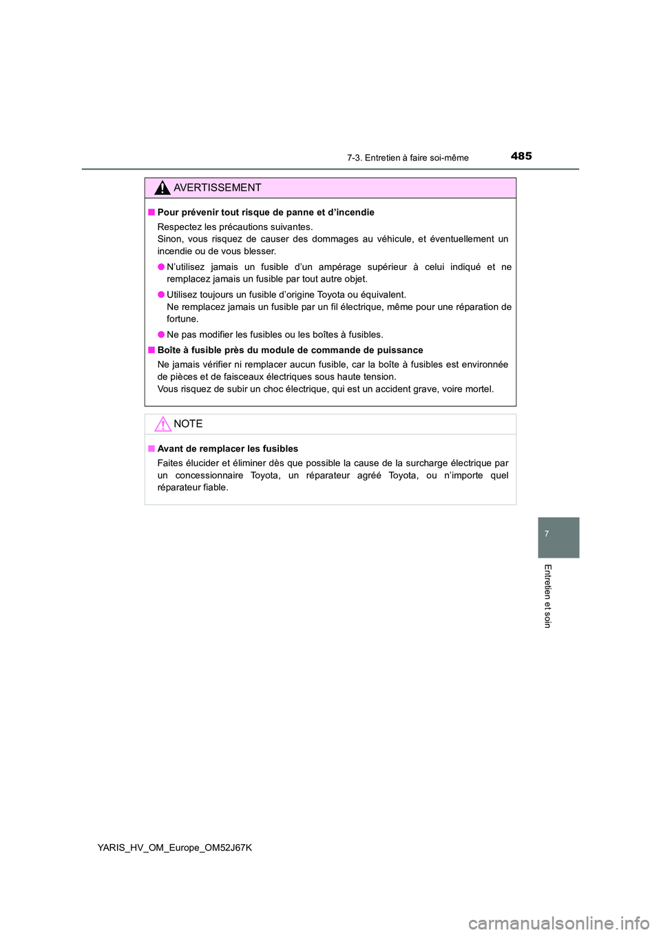TOYOTA YARIS 2018  Notices Demploi (in French) 4857-3. Entretien à faire soi-même
7
Entretien et soin
YARIS_HV_OM_Europe_OM52J67K
AVERTISSEMENT
■Pour prévenir tout risque de panne et d’incendie 
Respectez les précautions suivantes. 
Sinon,