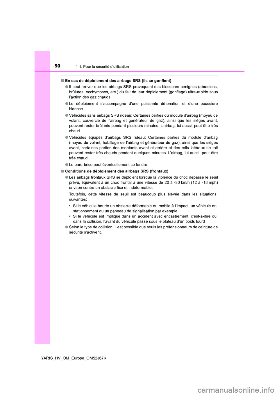 TOYOTA YARIS 2018  Notices Demploi (in French) 501-1. Pour la sécurité d’utilisation
YARIS_HV_OM_Europe_OM52J67K
■En cas de déploiement des airbags SRS (ils se gonflent) 
● Il peut arriver que les airbags SRS provoquent des blessures bén