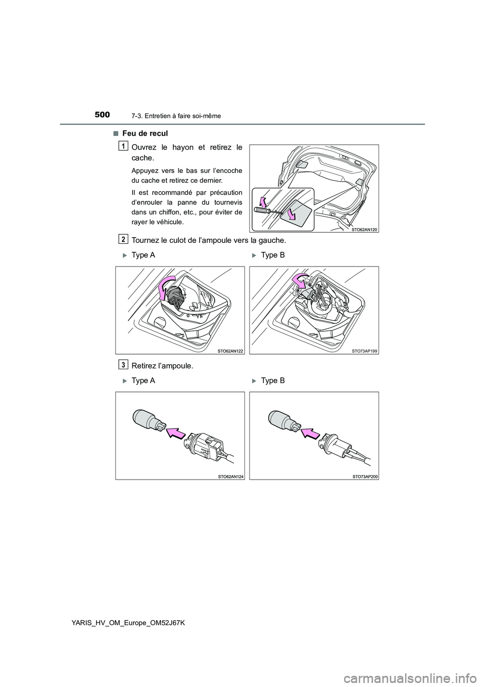 TOYOTA YARIS 2018  Notices Demploi (in French) 5007-3. Entretien à faire soi-même
YARIS_HV_OM_Europe_OM52J67K■
Feu de recul
Ouvrez le hayon et retirez le
cache.
Appuyez vers le bas sur l’encoche
du cache et retirez ce dernier.
Il est recomma