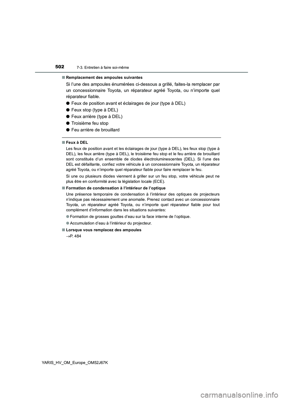 TOYOTA YARIS 2018  Notices Demploi (in French) 5027-3. Entretien à faire soi-même
YARIS_HV_OM_Europe_OM52J67K■Remplacement des ampoules suivantes
Si l’une des ampoules énumérées ci-dessous a grillé, faites-la remplacer par
un concessionn