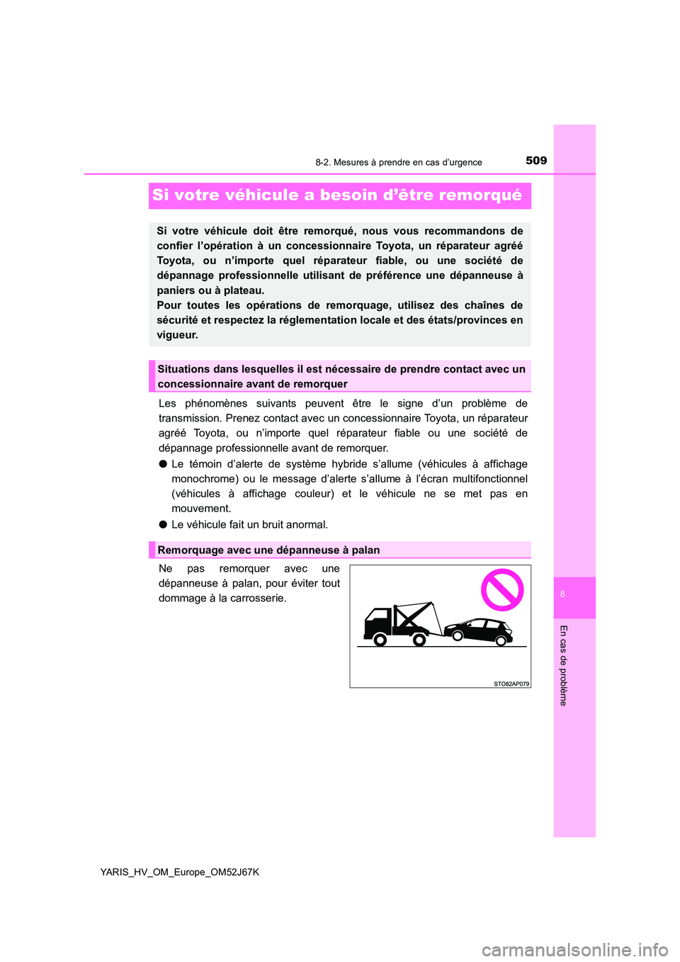 TOYOTA YARIS 2018  Notices Demploi (in French) 5098-2. Mesures à prendre en cas d’urgence
8
En cas de problème
YARIS_HV_OM_Europe_OM52J67K
Si votre véhicule a besoin d’être remorqué
Les phénomènes suivants peuvent être le signe d’un 