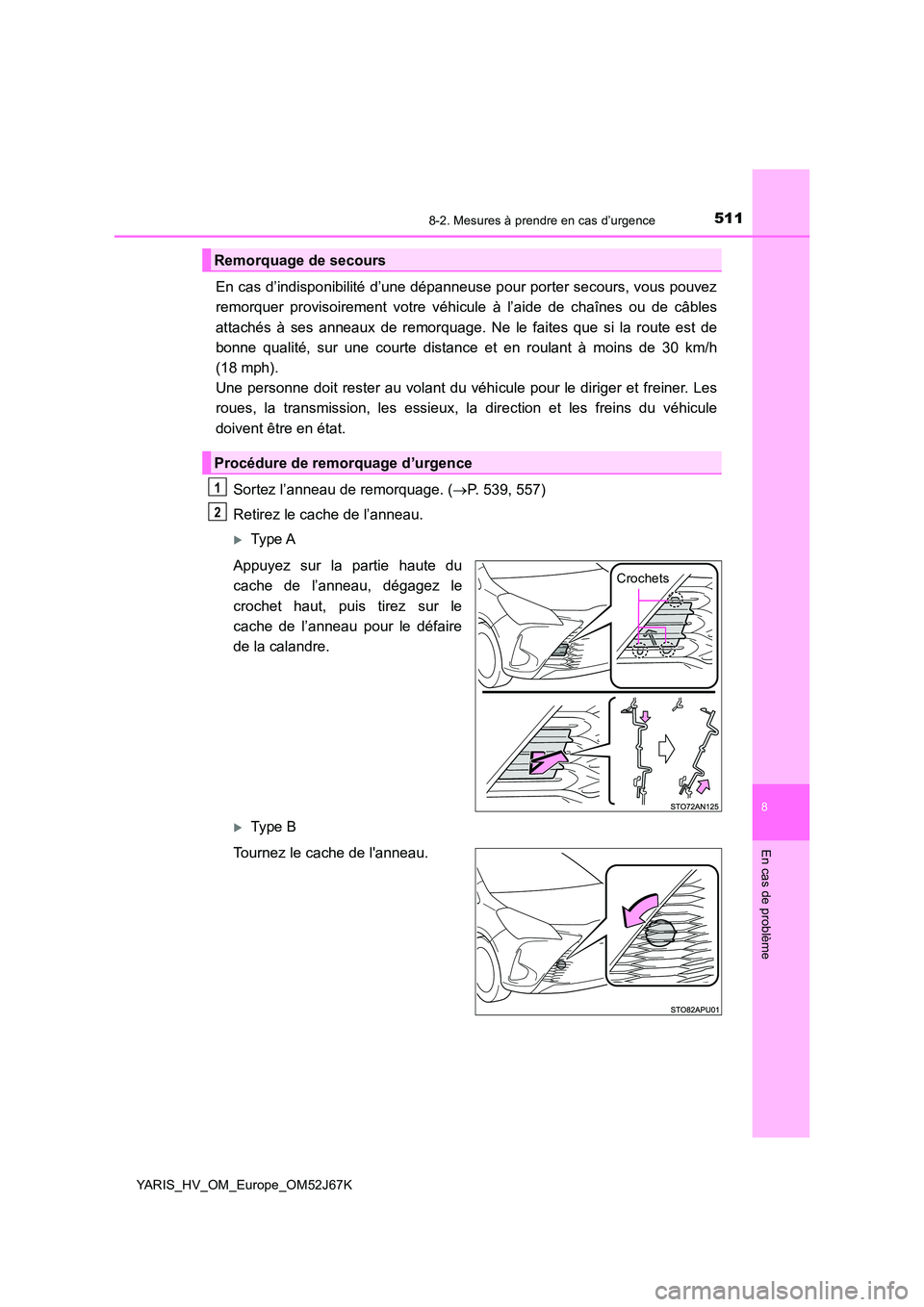 TOYOTA YARIS 2018  Notices Demploi (in French) 5118-2. Mesures à prendre en cas d’urgence
8
En cas de problème
YARIS_HV_OM_Europe_OM52J67K
En cas d’indisponibilité d’une dépanneuse pour porter secours, vous pouvez 
remorquer provisoireme