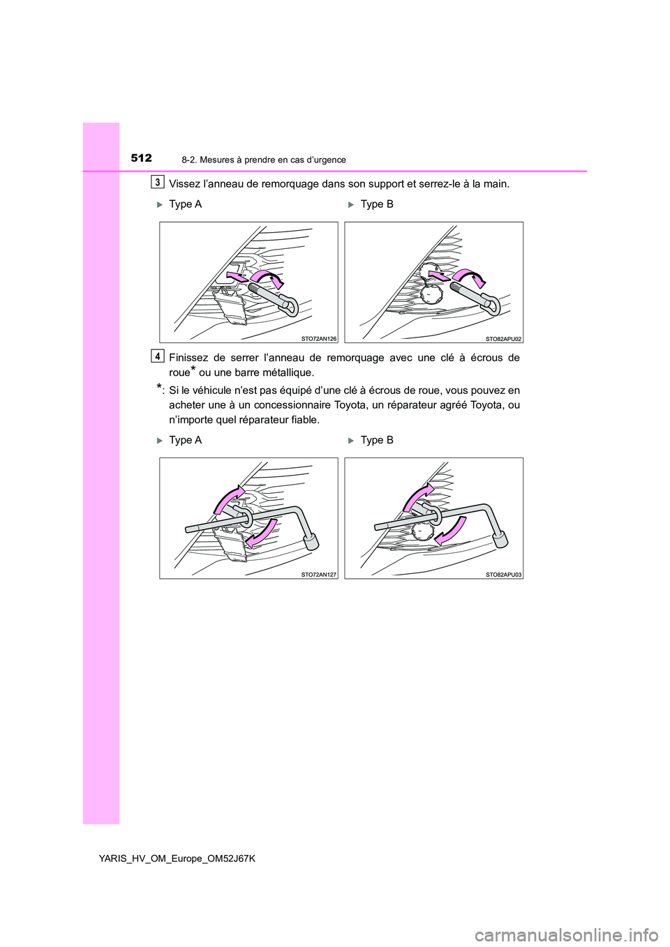 TOYOTA YARIS 2018  Notices Demploi (in French) 5128-2. Mesures à prendre en cas d’urgence
YARIS_HV_OM_Europe_OM52J67K
Vissez l’anneau de remorquage dans son support et serrez-le à la main. 
Finissez de serrer l’anneau de remorquage avec un