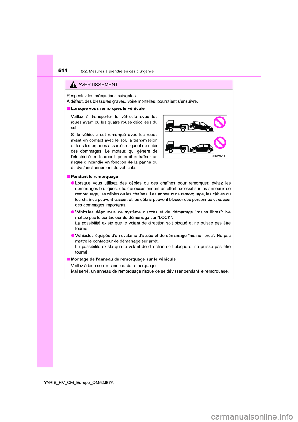 TOYOTA YARIS 2018  Notices Demploi (in French) 5148-2. Mesures à prendre en cas d’urgence
YARIS_HV_OM_Europe_OM52J67K
AVERTISSEMENT
Respectez les précautions suivantes.  
À défaut, des blessures graves, voire mortelles, pourraient s’ensuiv