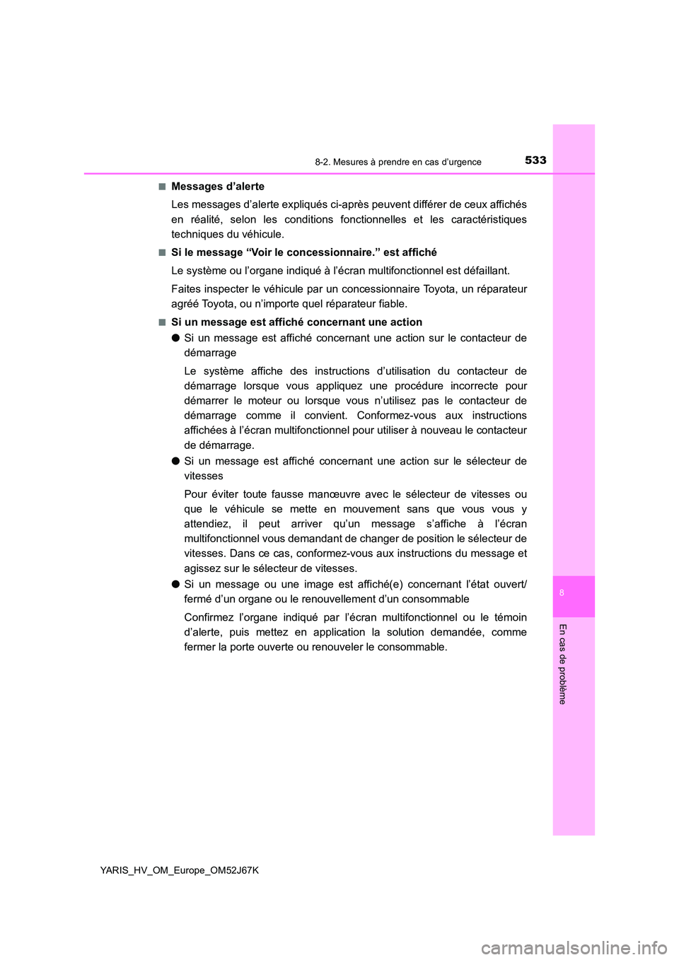TOYOTA YARIS 2018  Notices Demploi (in French) 5338-2. Mesures à prendre en cas d’urgence
8
En cas de problème
YARIS_HV_OM_Europe_OM52J67K 
■Messages d’alerte 
Les messages d’alerte expliqués ci-après peuvent différer de ceux affiché