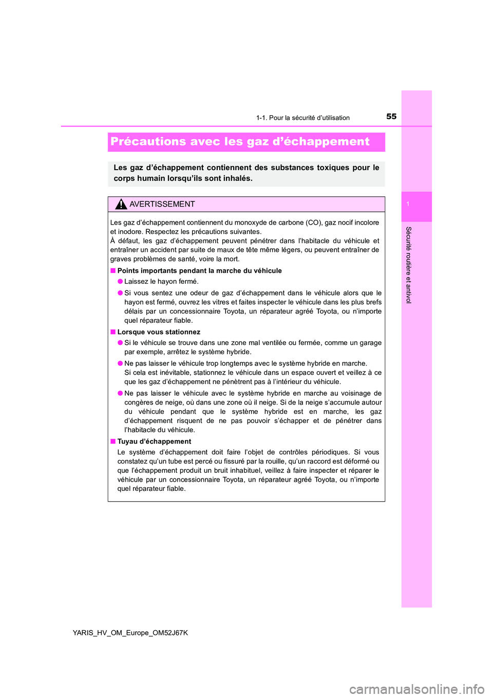 TOYOTA YARIS 2018  Notices Demploi (in French) 551-1. Pour la sécurité d’utilisation
1
Sécurité routière et antivol
YARIS_HV_OM_Europe_OM52J67K
Précautions avec les gaz d’échappement
Les gaz d’échappement contiennent des substances t