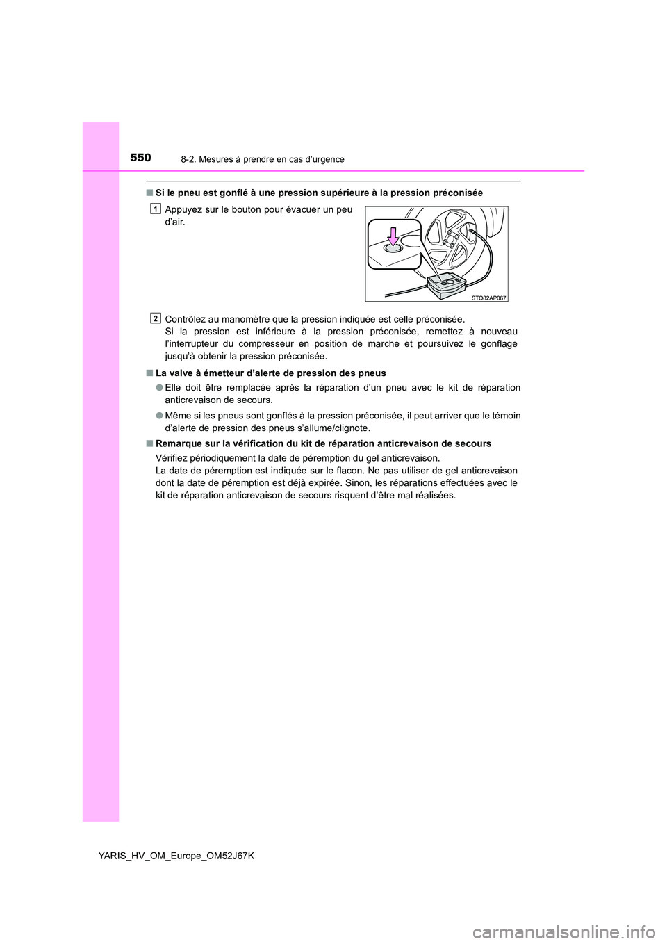 TOYOTA YARIS 2018  Notices Demploi (in French) 5508-2. Mesures à prendre en cas d’urgence
YARIS_HV_OM_Europe_OM52J67K
■Si le pneu est gonflé à une pression supérieure à la pression préconisée 
Contrôlez au manomètre que la pression in