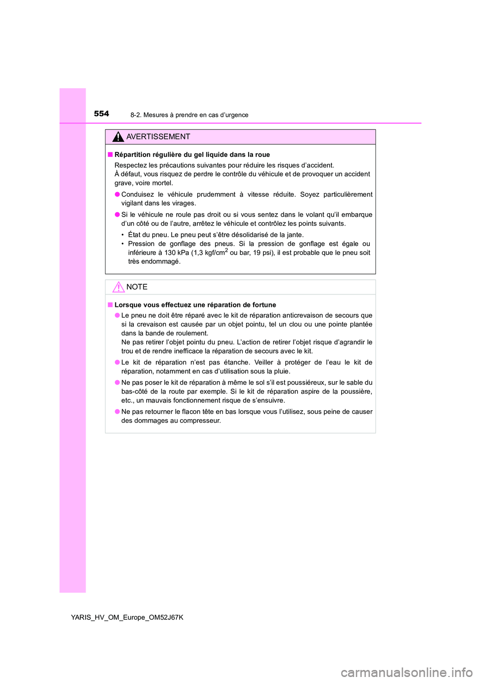 TOYOTA YARIS 2018  Notices Demploi (in French) 5548-2. Mesures à prendre en cas d’urgence
YARIS_HV_OM_Europe_OM52J67K
AVERTISSEMENT
■Répartition régulière du gel liquide dans la roue 
Respectez les précautions suivantes pour réduire les 