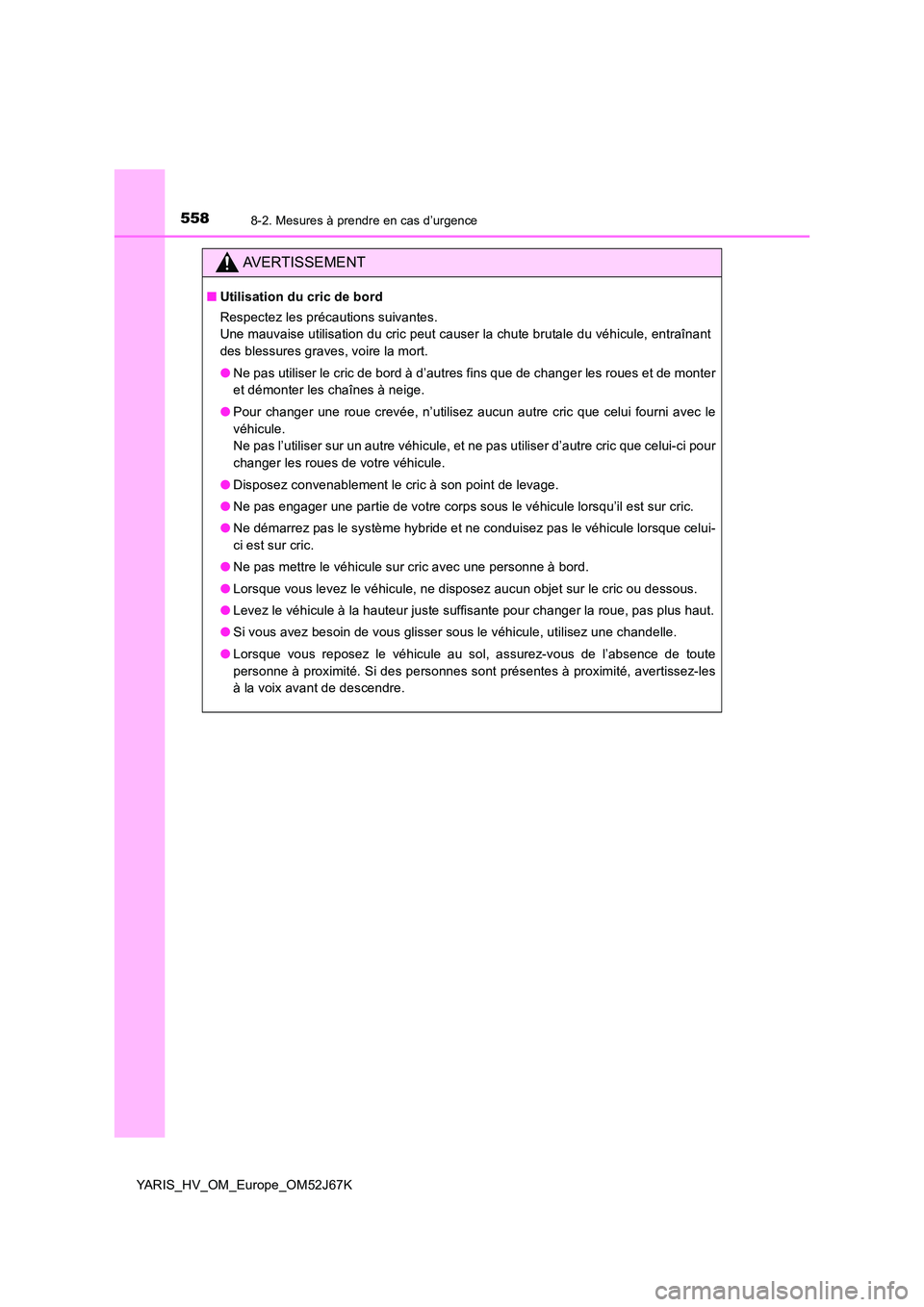 TOYOTA YARIS 2018  Notices Demploi (in French) 5588-2. Mesures à prendre en cas d’urgence
YARIS_HV_OM_Europe_OM52J67K
AVERTISSEMENT
■Utilisation du cric de bord 
Respectez les précautions suivantes.  
Une mauvaise utilisation du cric peut ca