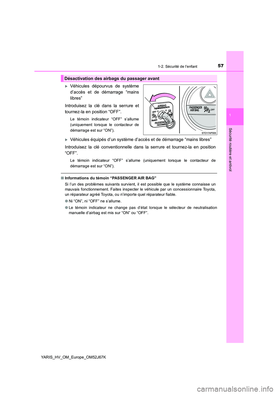 TOYOTA YARIS 2018  Notices Demploi (in French) 571-2. Sécurité de l’enfant
1
Sécurité routière et antivol
YARIS_HV_OM_Europe_OM52J67K
Véhicules dépourvus de système 
d’accès et de démarrage “mains
libres” 
Introduisez la clé 