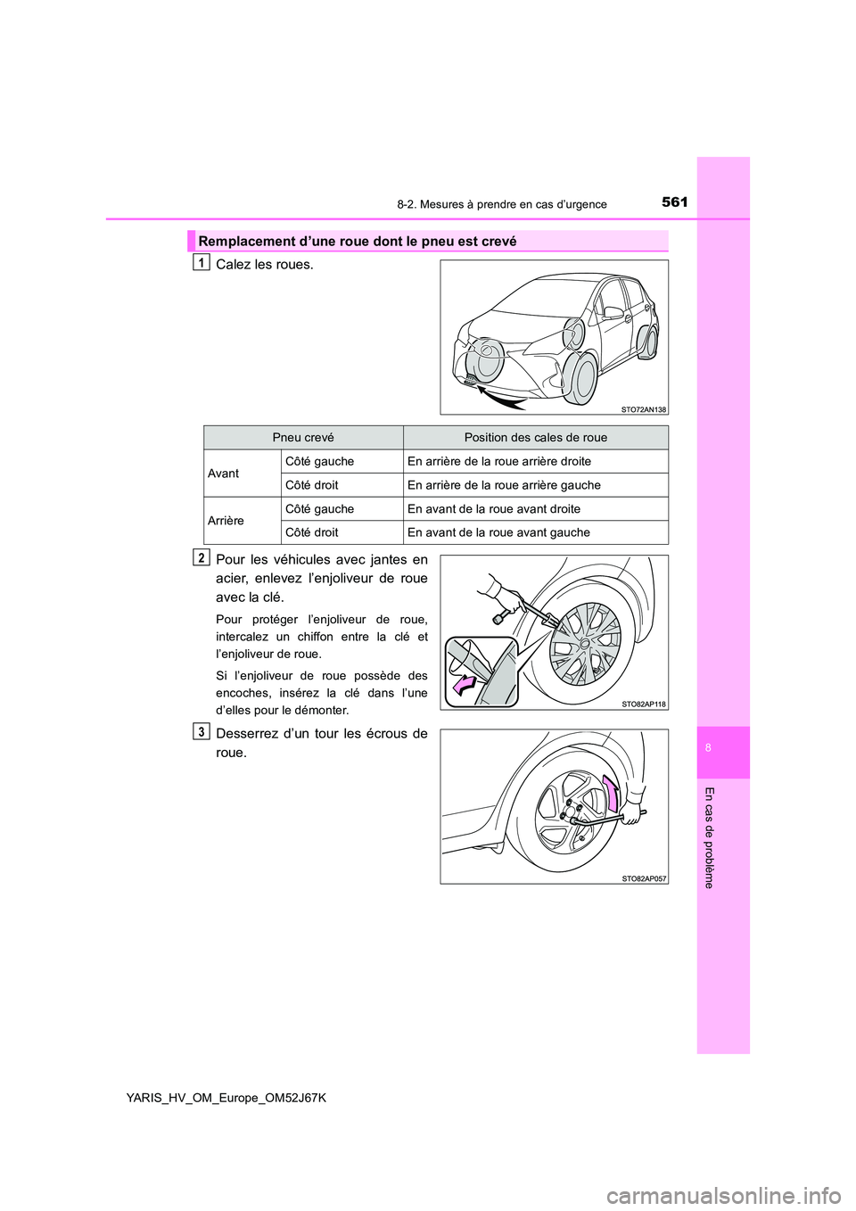 TOYOTA YARIS 2018  Notices Demploi (in French) 5618-2. Mesures à prendre en cas d’urgence
8
En cas de problème
YARIS_HV_OM_Europe_OM52J67K
Calez les roues. 
Pour les véhicules avec jantes en 
acier, enlevez l’enjoliveur de roue 
avec la cl