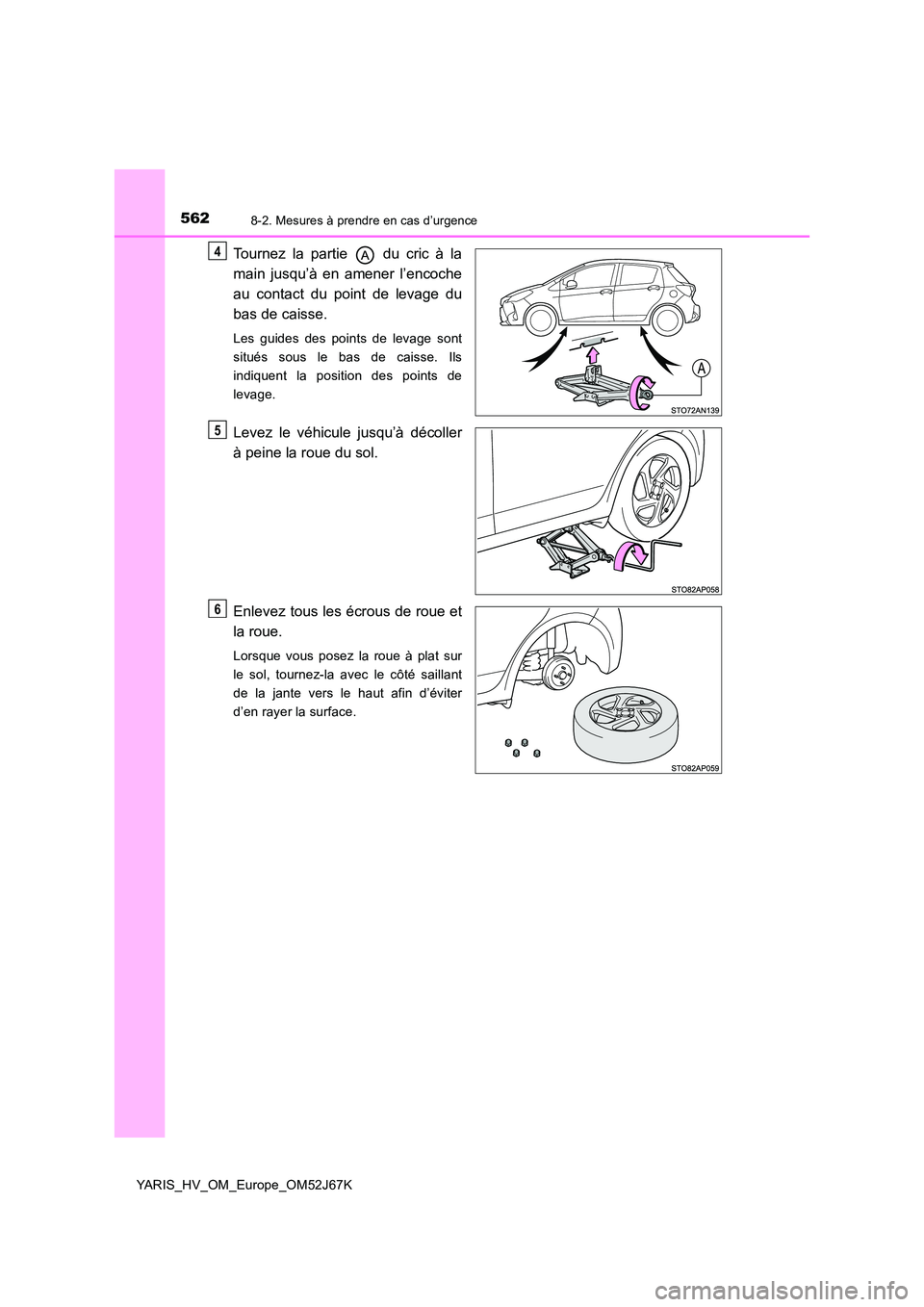 TOYOTA YARIS 2018  Notices Demploi (in French) 5628-2. Mesures à prendre en cas d’urgence
YARIS_HV_OM_Europe_OM52J67K
Tournez la partie   du cric à la 
main jusqu’à en amener l’encoche 
au contact du point de levage du 
bas de caisse.
Les