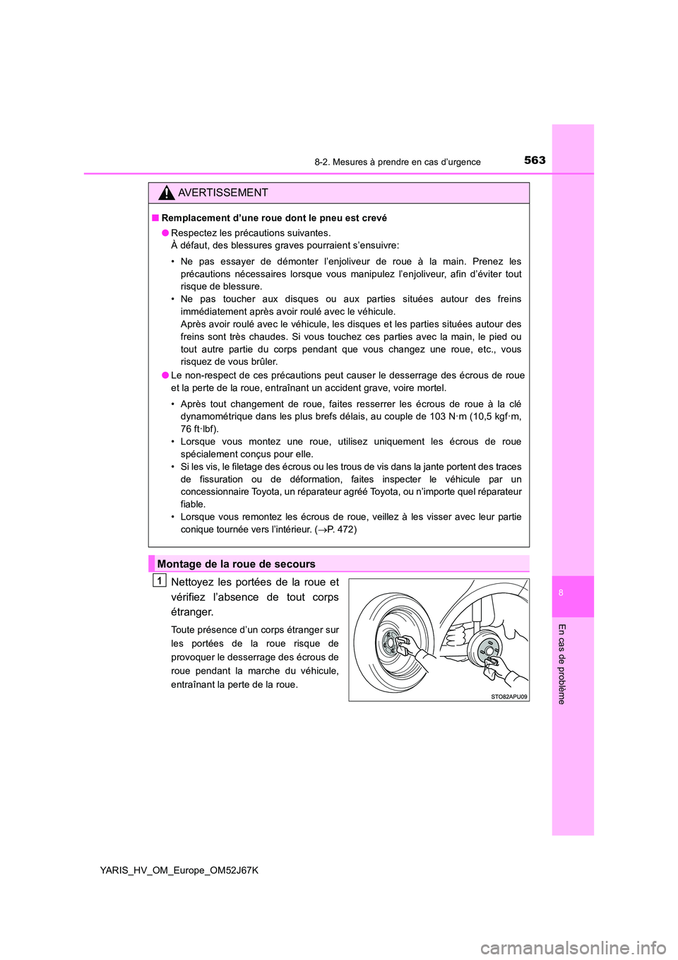TOYOTA YARIS 2018  Notices Demploi (in French) 5638-2. Mesures à prendre en cas d’urgence
8
En cas de problème
YARIS_HV_OM_Europe_OM52J67K
Nettoyez les portées de la roue et 
vérifiez l’absence de tout corps 
étranger.
Toute présence d