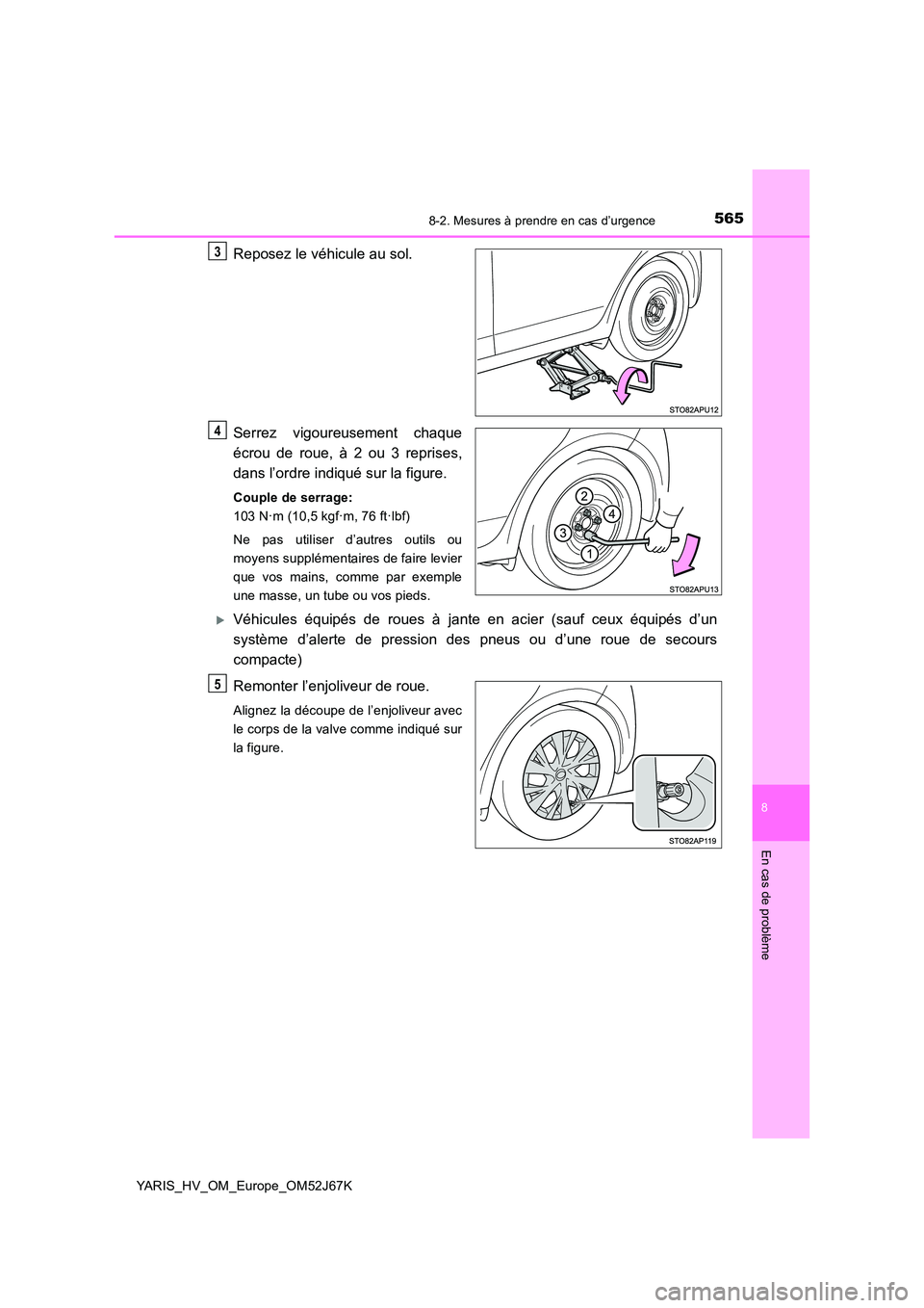 TOYOTA YARIS 2018  Notices Demploi (in French) 5658-2. Mesures à prendre en cas d’urgence
8
En cas de problème
YARIS_HV_OM_Europe_OM52J67K
Reposez le véhicule au sol. 
Serrez vigoureusement chaque 
écrou de roue, à 2 ou 3 reprises, 
dans l