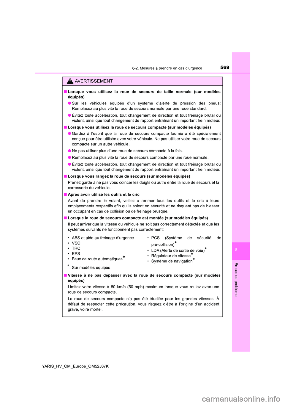 TOYOTA YARIS 2018  Notices Demploi (in French) 5698-2. Mesures à prendre en cas d’urgence
8
En cas de problème
YARIS_HV_OM_Europe_OM52J67K
AVERTISSEMENT
■Lorsque vous utilisez la roue de secours de taille normale (sur modèles 
équipés) 
