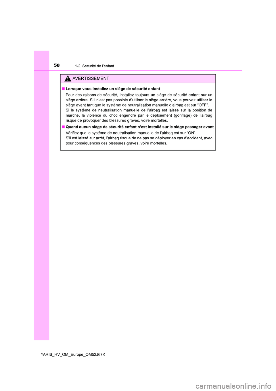 TOYOTA YARIS 2018  Notices Demploi (in French) 581-2. Sécurité de l’enfant
YARIS_HV_OM_Europe_OM52J67K
AVERTISSEMENT
■Lorsque vous installez un siège de sécurité enfant 
Pour des raisons de sécurité, installez toujours un siège de séc