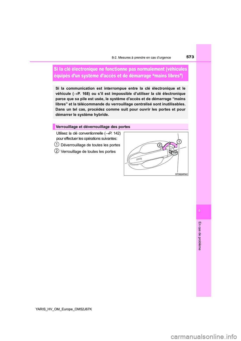TOYOTA YARIS 2018  Notices Demploi (in French) 5738-2. Mesures à prendre en cas d’urgence
8
En cas de problème
YARIS_HV_OM_Europe_OM52J67K
Si la clé électronique ne fonctionne pas normalement (véhicules  
équipés d’un système d’accè