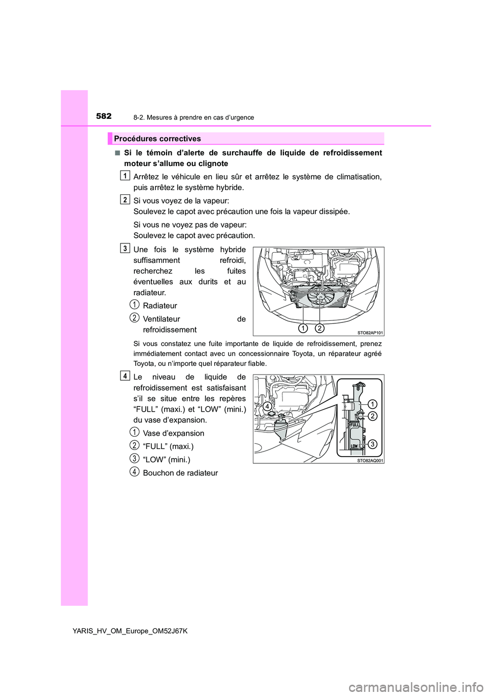 TOYOTA YARIS 2018  Notices Demploi (in French) 5828-2. Mesures à prendre en cas d’urgence
YARIS_HV_OM_Europe_OM52J67K 
■Si le témoin d’alerte de surchauffe de liquide de refroidissement 
moteur s’allume ou clignote 
Arrêtez le véhicule
