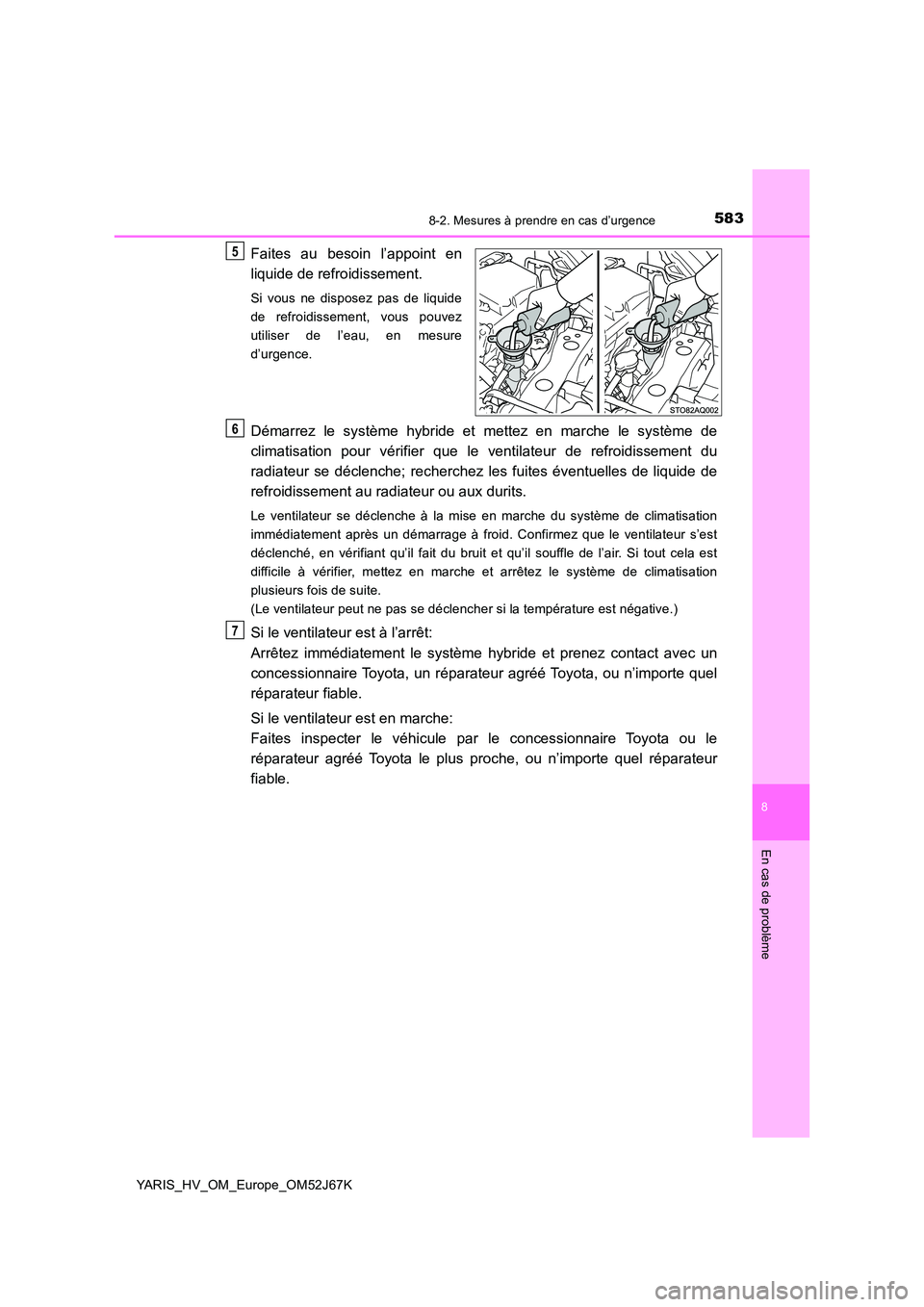 TOYOTA YARIS 2018  Notices Demploi (in French) 5838-2. Mesures à prendre en cas d’urgence
8
En cas de problème
YARIS_HV_OM_Europe_OM52J67K
Faites au besoin l’appoint en 
liquide de refroidissement.
Si vous ne disposez pas de liquide 
de refr