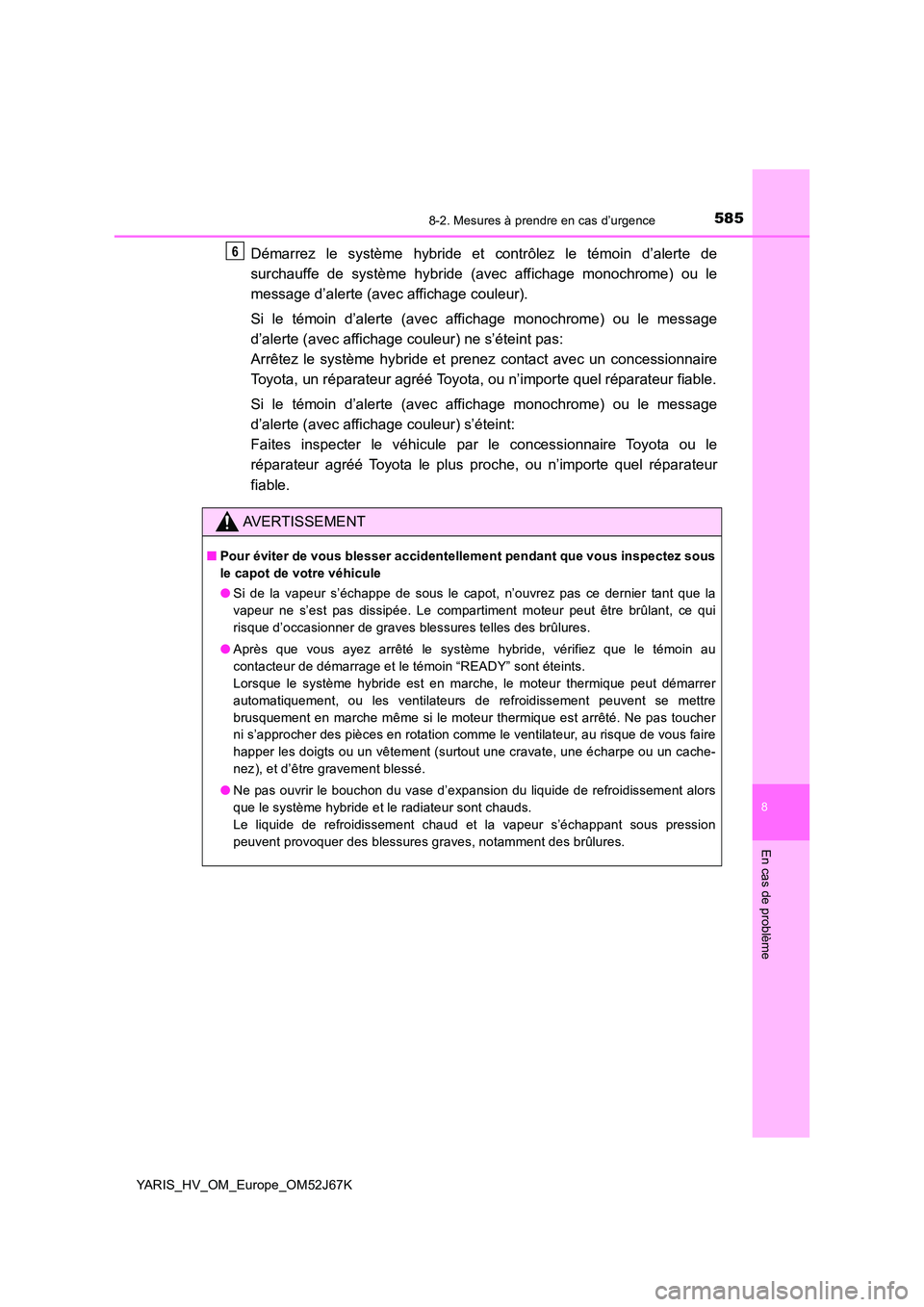 TOYOTA YARIS 2018  Notices Demploi (in French) 5858-2. Mesures à prendre en cas d’urgence
8
En cas de problème
YARIS_HV_OM_Europe_OM52J67K
Démarrez le système hybride et contrôlez le témoin d’alerte de 
surchauffe de système hybride (av