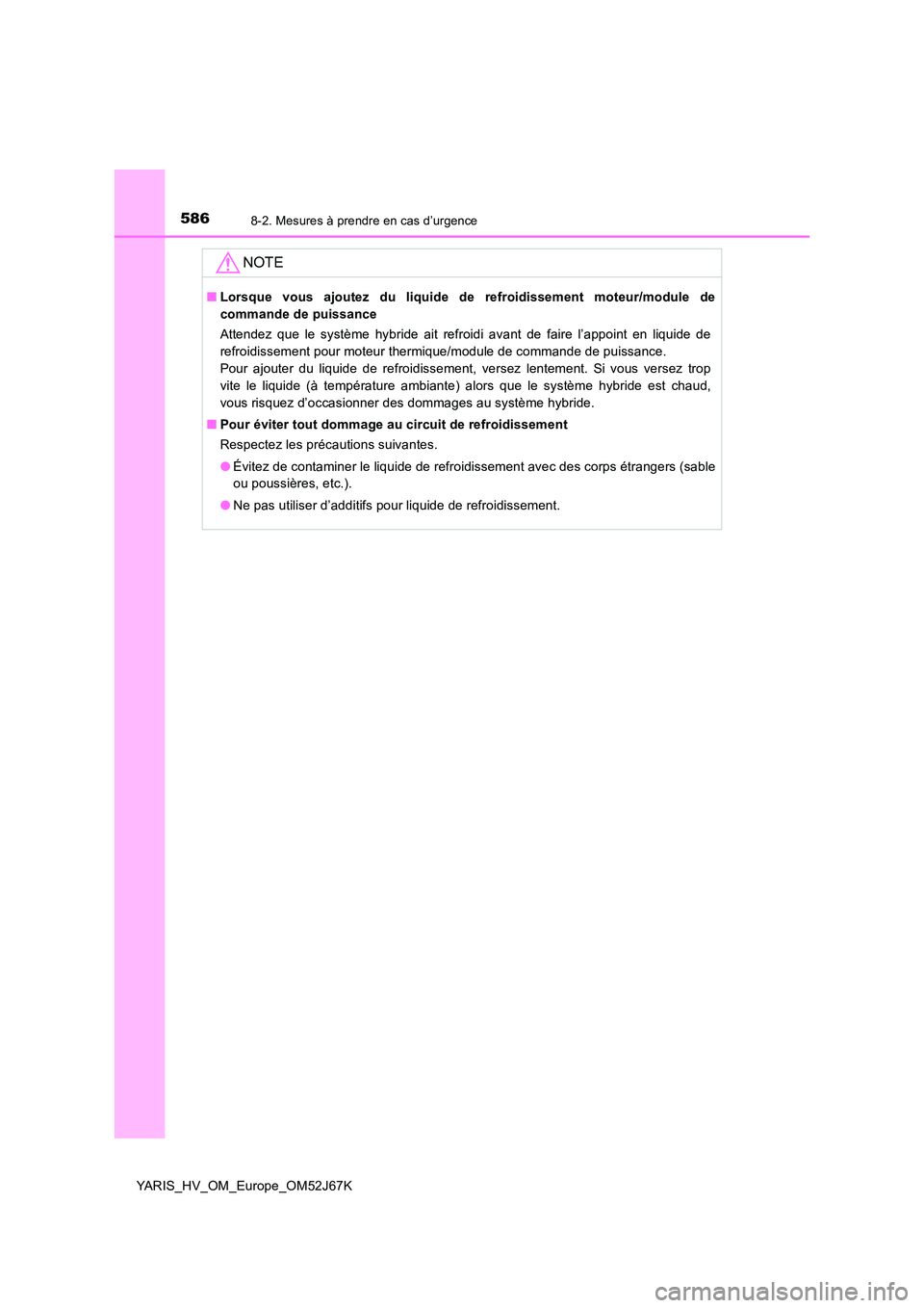 TOYOTA YARIS 2018  Notices Demploi (in French) 5868-2. Mesures à prendre en cas d’urgence
YARIS_HV_OM_Europe_OM52J67K
NOTE
■Lorsque vous ajoutez du liquide de refroidissement moteur/module de 
commande de puissance 
Attendez que le système h