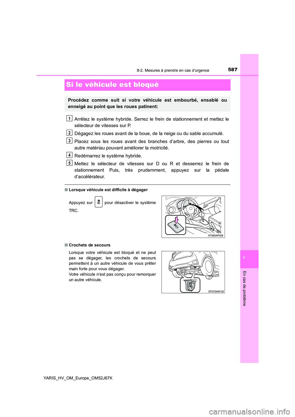 TOYOTA YARIS 2018  Notices Demploi (in French) 5878-2. Mesures à prendre en cas d’urgence
8
En cas de problème
YARIS_HV_OM_Europe_OM52J67K
Si le véhicule est bloqué
Arrêtez le système hybride. Serrez le frein de stationnement et mettez le 