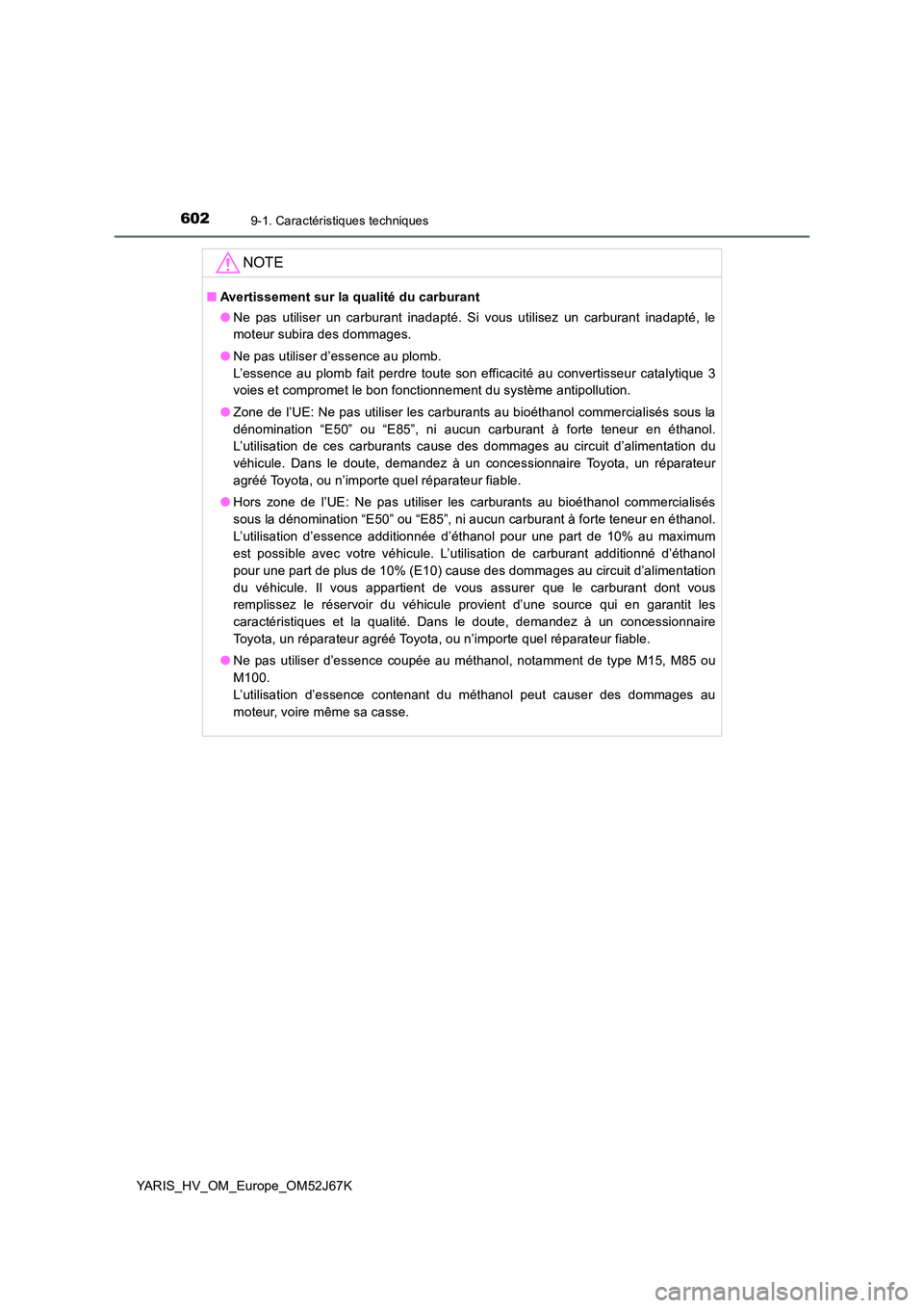 TOYOTA YARIS 2018 Notices Demploi (in French) 6029-1. Caractéristiques techniques
YARIS_HV_OM_Europe_OM52J67K
NOTE
■Avertissement sur la qualité du carburant
● Ne pas utiliser un carburant inadapté. Si vous utilisez un carburant inadapté TOYOTA YARIS 2018 Notices Demploi (in French) 6029-1. Caractéristiques techniques
YARIS_HV_OM_Europe_OM52J67K
NOTE
■Avertissement sur la qualité du carburant
● Ne pas utiliser un carburant inadapté. Si vous utilisez un carburant inadapté