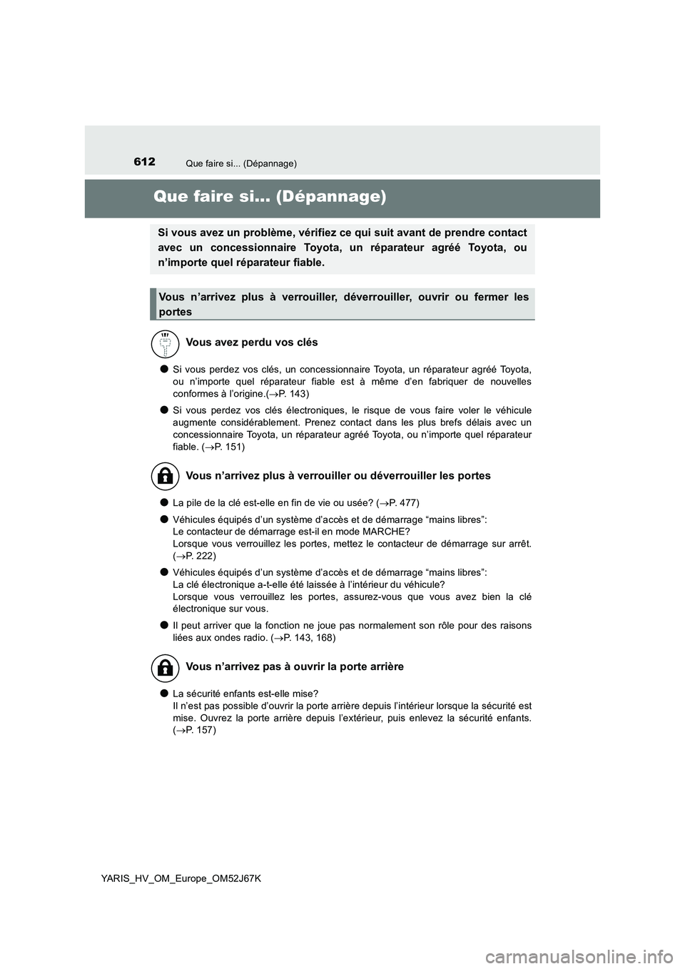 TOYOTA YARIS 2018 Notices Demploi (in French) 612Que faire si... (Dépannage)
YARIS_HV_OM_Europe_OM52J67K
Que faire si... (Dépannage)
●Si vous perdez vos clés, un concessionnaire Toyota, un réparateur agréé Toyota,
ou n’importe quel rép TOYOTA YARIS 2018 Notices Demploi (in French) 612Que faire si... (Dépannage)
YARIS_HV_OM_Europe_OM52J67K
Que faire si... (Dépannage)
●Si vous perdez vos clés, un concessionnaire Toyota, un réparateur agréé Toyota,
ou n’importe quel rép