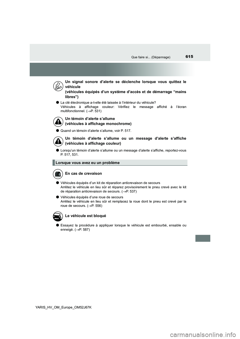 TOYOTA YARIS 2018 Notices Demploi (in French) 615Que faire si... (Dépannage)
YARIS_HV_OM_Europe_OM52J67K
●La clé électronique a-t-elle été laissée à l’intérieur du véhicule?
Véhicules à affichage couleur: Vérifiez le message affic TOYOTA YARIS 2018 Notices Demploi (in French) 615Que faire si... (Dépannage)
YARIS_HV_OM_Europe_OM52J67K
●La clé électronique a-t-elle été laissée à l’intérieur du véhicule?
Véhicules à affichage couleur: Vérifiez le message affic