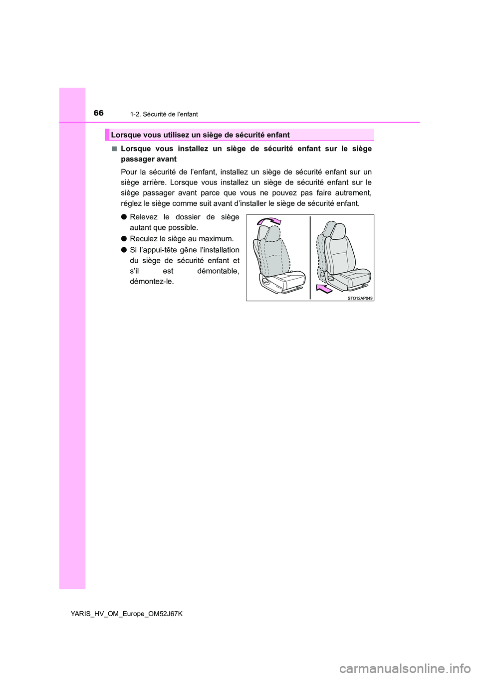 TOYOTA YARIS 2018  Notices Demploi (in French) 661-2. Sécurité de l’enfant
YARIS_HV_OM_Europe_OM52J67K 
■Lorsque vous installez un siège de sécurité enfant sur le siège 
passager avant 
Pour la sécurité de l’enfant, installez un siè