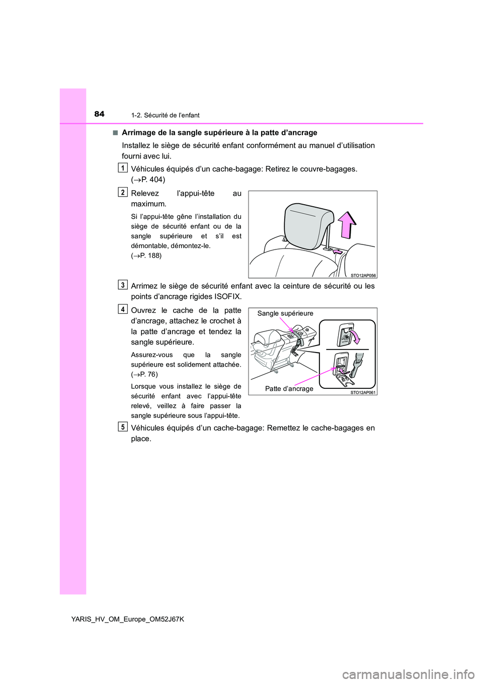 TOYOTA YARIS 2018  Notices Demploi (in French) 841-2. Sécurité de l’enfant
YARIS_HV_OM_Europe_OM52J67K 
■Arrimage de la sangle supérieure à la patte d’ancrage 
Installez le siège de sécurité enfant conformément au manuel d’utilisat