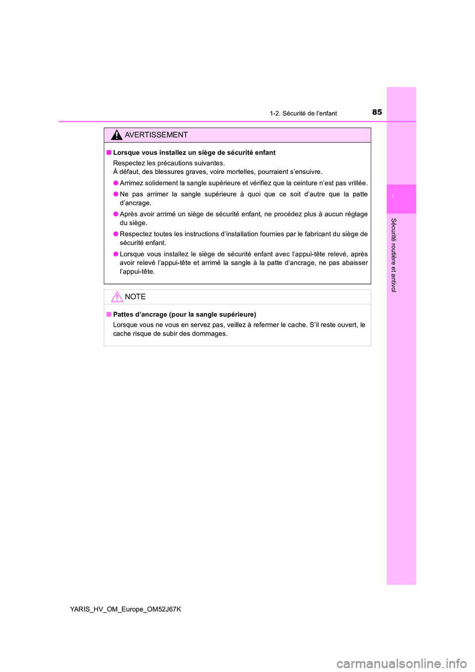TOYOTA YARIS 2018  Notices Demploi (in French) 851-2. Sécurité de l’enfant
1
Sécurité routière et antivol
YARIS_HV_OM_Europe_OM52J67K
AVERTISSEMENT
■Lorsque vous installez un siège de sécurité enfant 
Respectez les précautions suivant