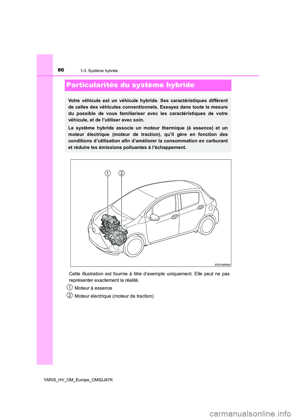 TOYOTA YARIS 2018  Notices Demploi (in French) 861-3. Système hybride
YARIS_HV_OM_Europe_OM52J67K
Particularités du système hybride
Cette illustration est fournie à titre d’exemple uniquement. Elle peut ne pas 
représenter exactement la ré
